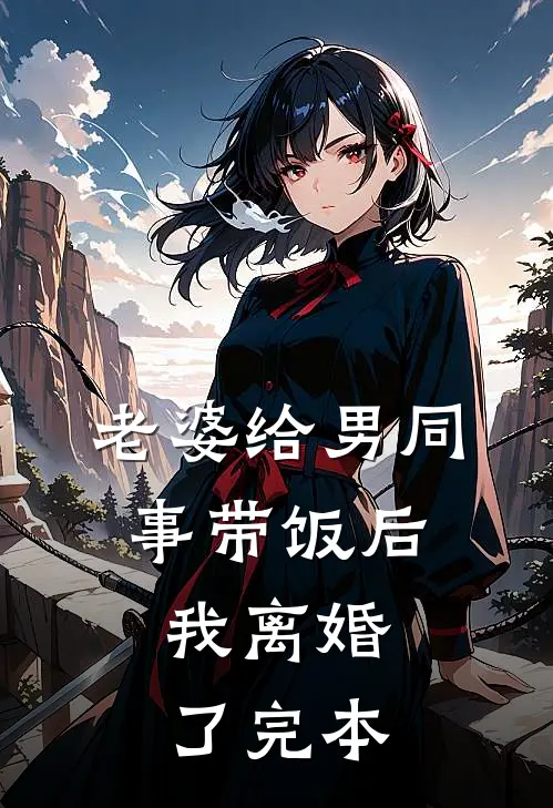 老婆给男同事带饭后，我离婚了完本