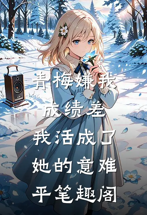 青梅嫌我成绩差，我活成了她的意难平笔趣阁