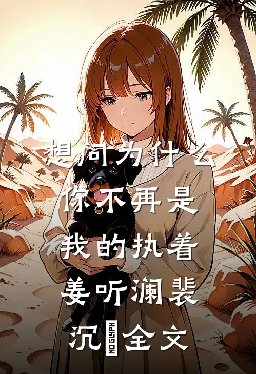 想问为什么，你不再是我的执着姜听澜裴沉璟全文