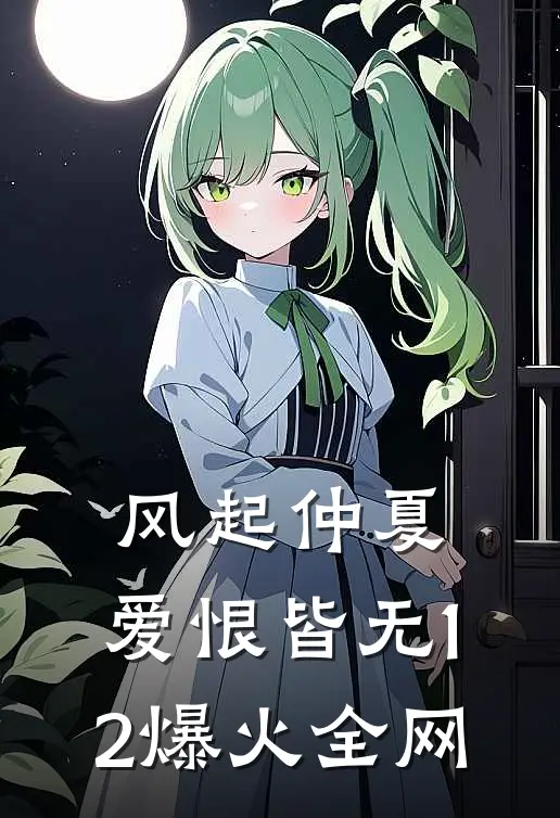 风起仲夏，爱恨皆无12爆火全网