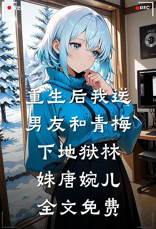 重生后我送男友和青梅下地狱林姝唐婉儿全文免费