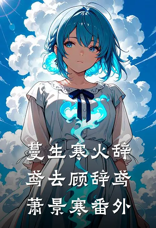 蔓生寒火辞鸢去顾辞鸢萧景寒番外