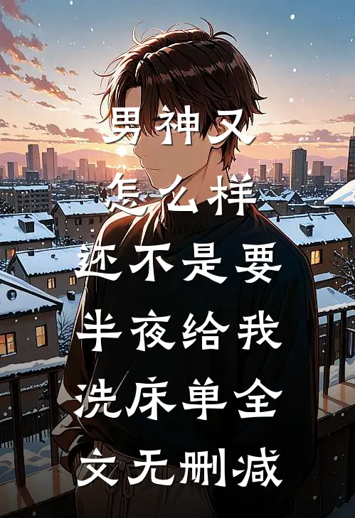 男神又怎么样，还不是要半夜给我洗床单全文无删减
