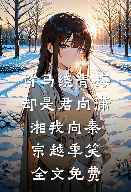 竹马绕青梅，却是君向潇湘我向秦宗越季笑全文免费