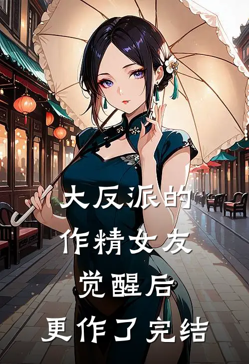 大反派的作精女友觉醒后，更作了完结