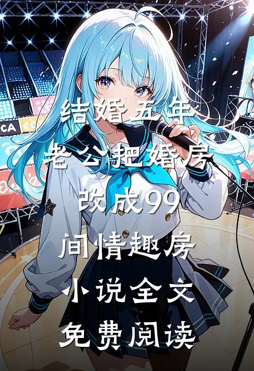 结婚五年，老公把婚房改成99间情趣房小说全文免费阅读