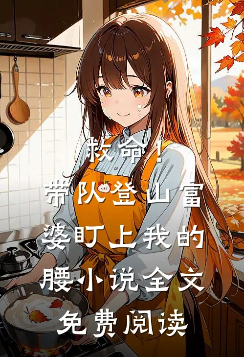 救命！带队登山，富婆盯上我的腰小说全文免费阅读