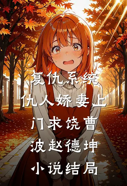 复仇系统：仇人娇妻上门求饶曹波赵德坤小说结局