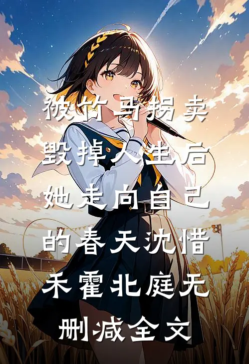 被竹马拐卖毁掉人生后，她走向自己的春天沈惜禾霍北庭无删减全文