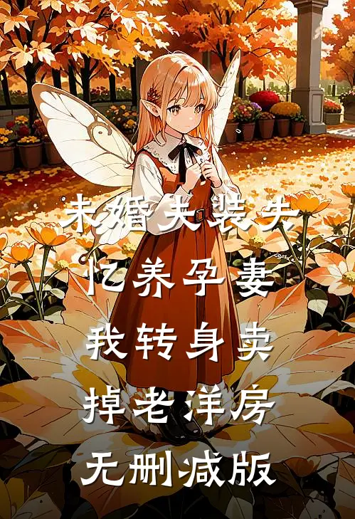 未婚夫装失忆养孕妻，我转身卖掉老洋房无删减版