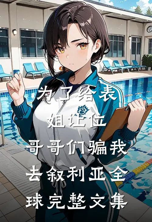 为了给表姐让位，哥哥们骗我去叙利亚全球完整文集