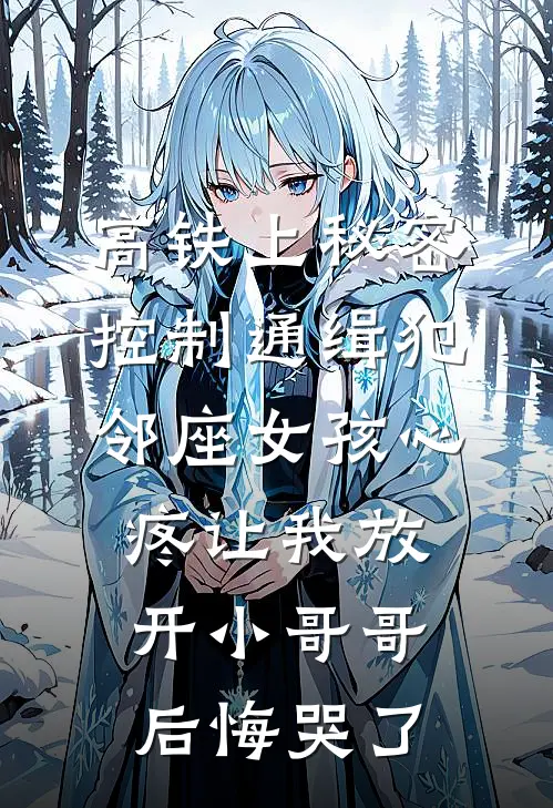 高铁上秘密控制通缉犯，邻座女孩心疼让我放开小哥哥后悔哭了