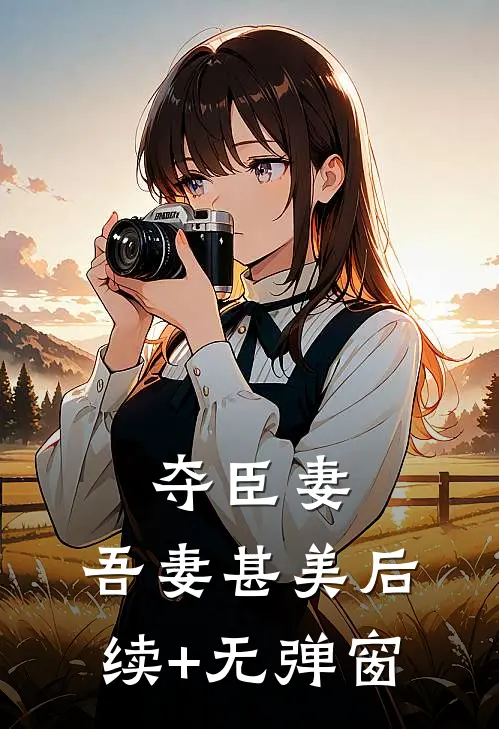 夺臣妻：吾妻甚美后续+无弹窗