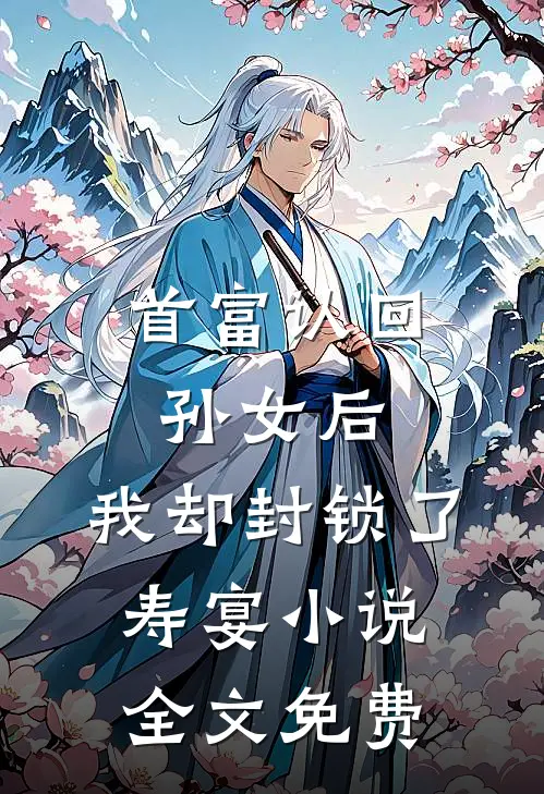 首富认回孙女后，我却封锁了寿宴小说全文免费