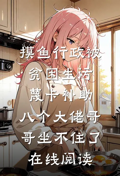 摸鱼行政被贫困生污蔑卡补助，八个大佬哥哥坐不住了在线阅读