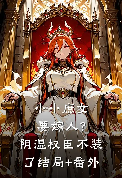小小庶女要嫁人？阴湿权臣不装了结局+番外