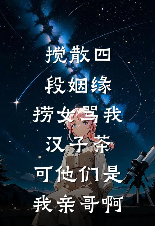 搅散四段姻缘，捞女骂我汉子茶，可他们是我亲哥啊