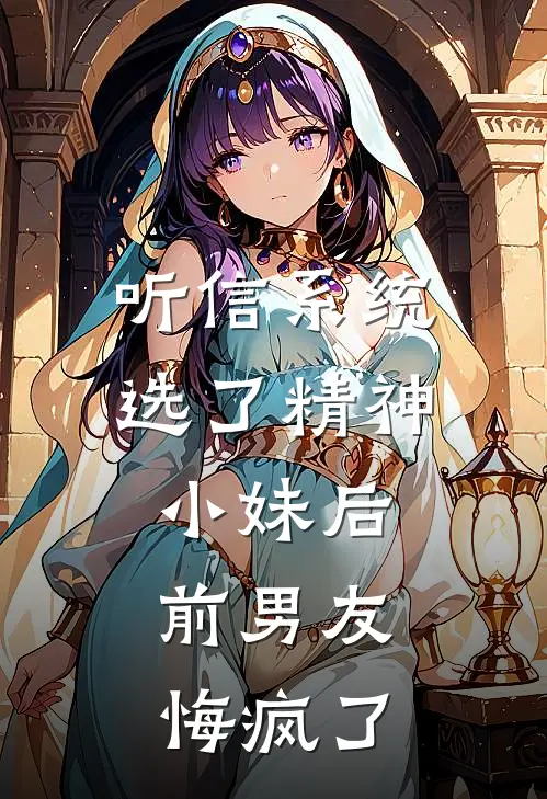 听信系统选了精神小妹后，前男友悔疯了