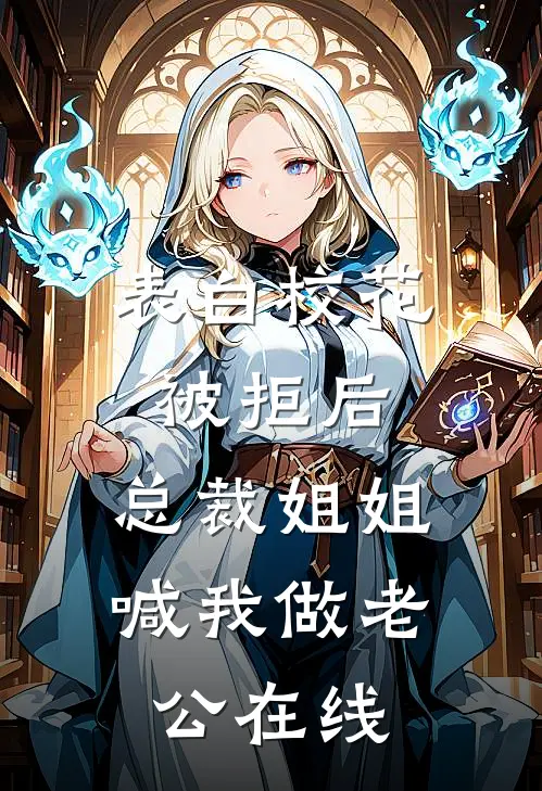 表白校花被拒后，总裁姐姐喊我做老公在线