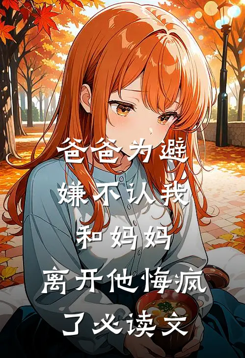 爸爸为避嫌不认我和妈妈，离开他悔疯了必读文