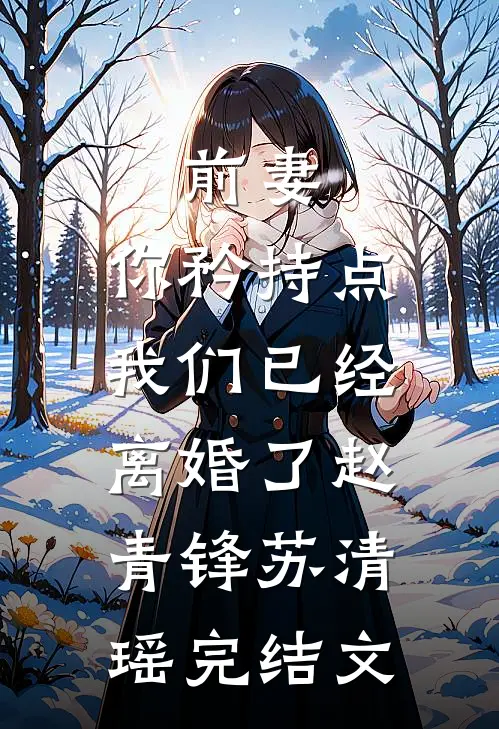 前妻，你矜持点，我们已经离婚了赵青锋苏清瑶完结文