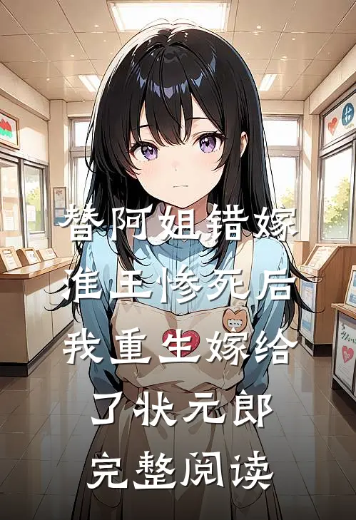 替阿姐错嫁淮王惨死后，我重生嫁给了状元郎完整阅读