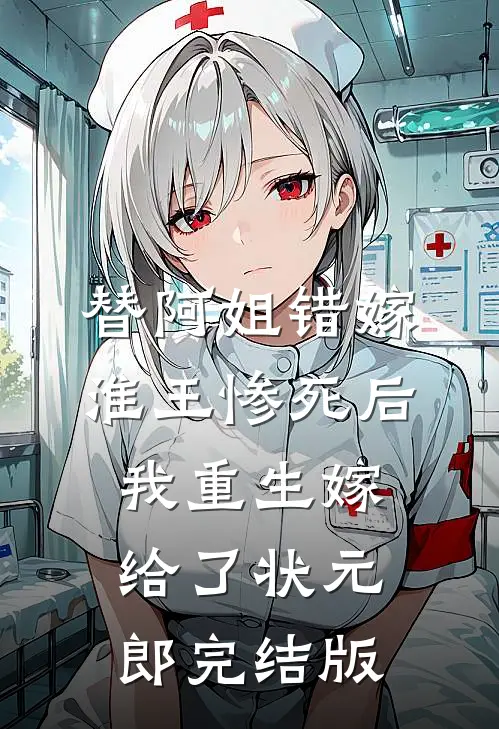 替阿姐错嫁淮王惨死后，我重生嫁给了状元郎完结版