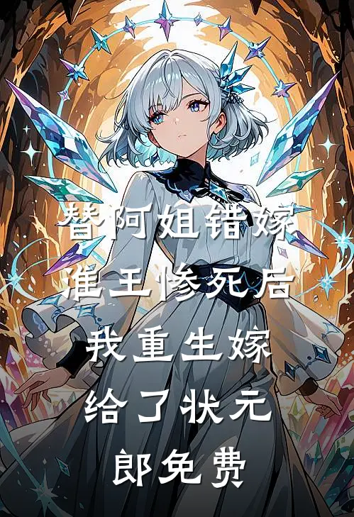 替阿姐错嫁淮王惨死后，我重生嫁给了状元郎免费