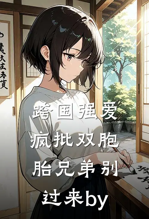 跨国强爱：疯批双胞胎兄弟别过来by