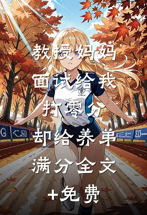 教授妈妈面试给我打零分，却给养弟满分全文+免费