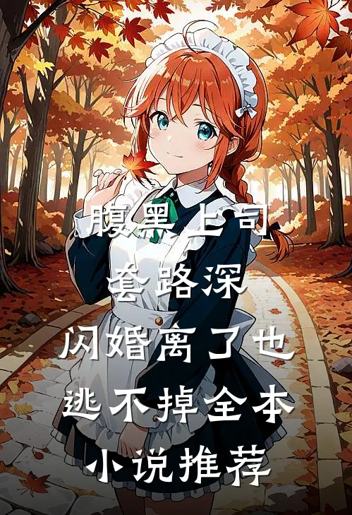 腹黑上司套路深，闪婚离了也逃不掉全本小说推荐