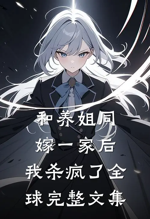 和养姐同嫁一家后，我杀疯了全球完整文集