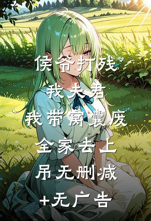 侯爷打残我夫君，我带窝囊废全家去上吊无删减+无广告