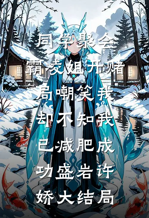 同学聚会，霸凌姐开赌局嘲笑我，却不知我已减肥成功盛岩许娇大结局