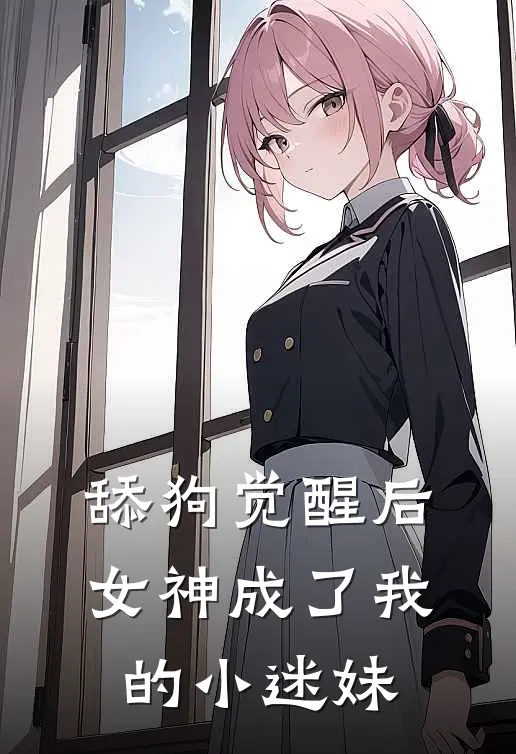 舔狗觉醒后，女神成了我的小迷妹