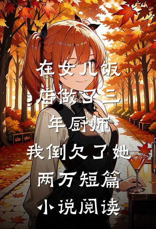 在女儿饭店做了三年厨师，我倒欠了她两万短篇小说阅读