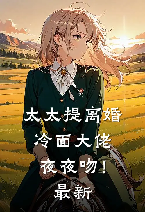 太太提离婚，冷面大佬夜夜吻！最新