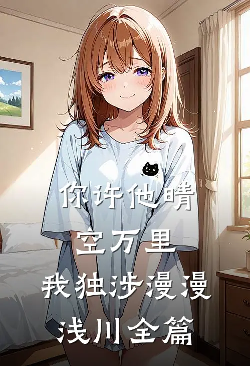 你许他晴空万里，我独涉漫漫浅川全篇