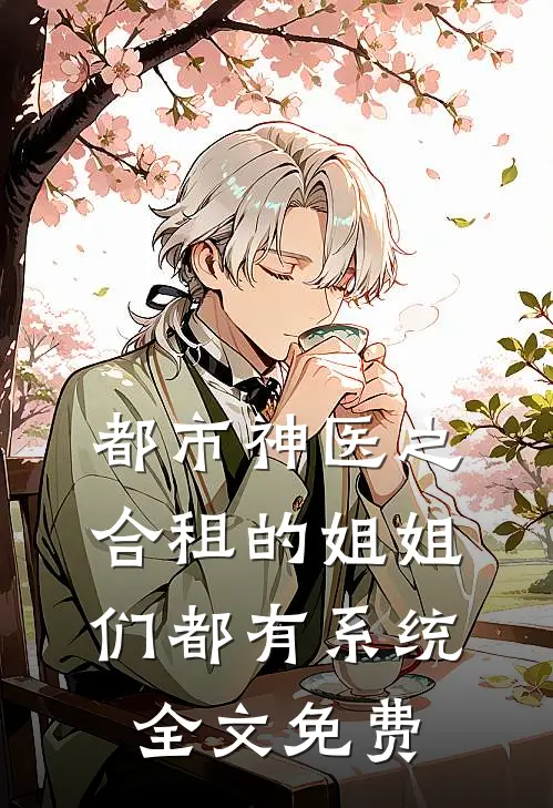 都市神医之合租的姐姐们都有系统全文免费