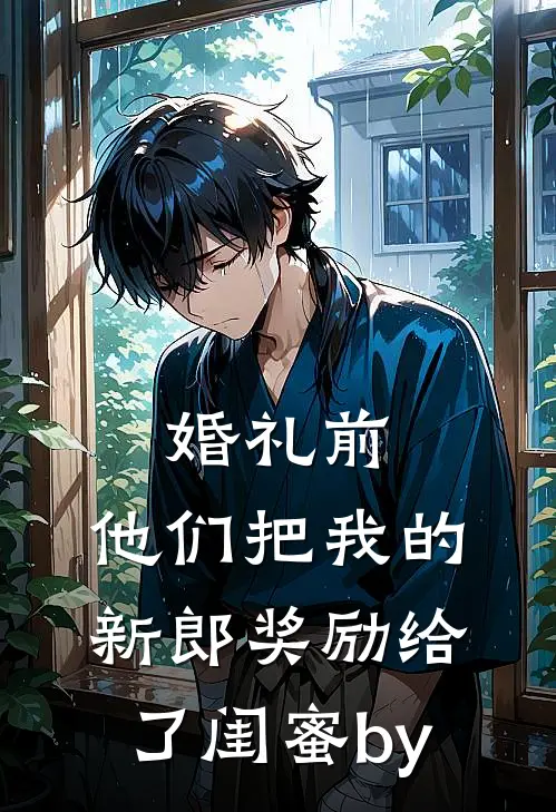 婚礼前，他们把我的新郎奖励给了闺蜜by