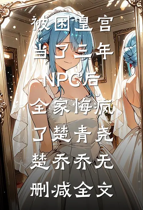 被困皇宫当了三年NPC后，全家悔疯了楚青尧楚乔乔无删减全文