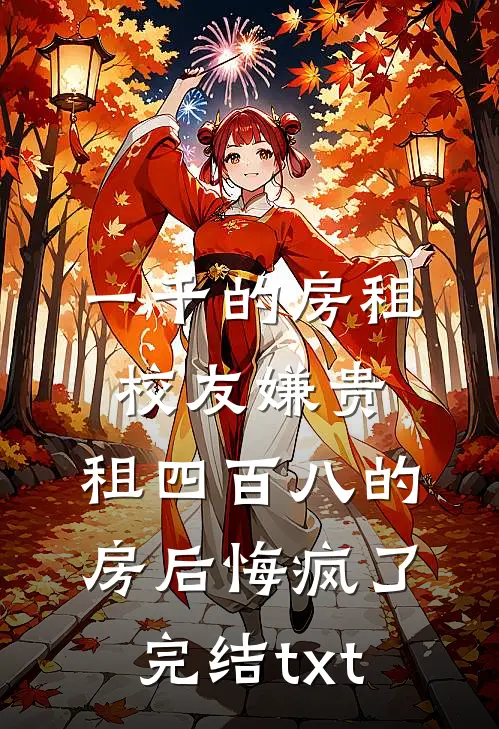 一千的房租校友嫌贵，租四百八的房后悔疯了完结txt