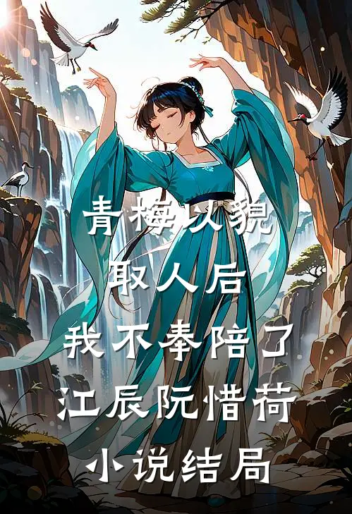 青梅以貌取人后，我不奉陪了江辰阮惜荷小说结局