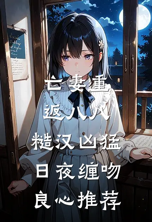 亡妻重返八八，糙汉凶猛日夜缠吻良心推荐