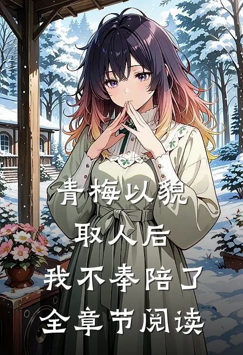 青梅以貌取人后，我不奉陪了全章节阅读