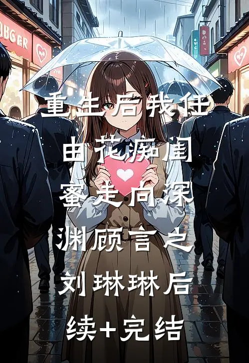 重生后我任由花痴闺蜜走向深渊顾言之刘琳琳后续+完结