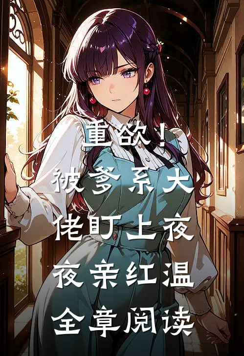 重欲！被爹系大佬盯上夜夜亲红温全章阅读