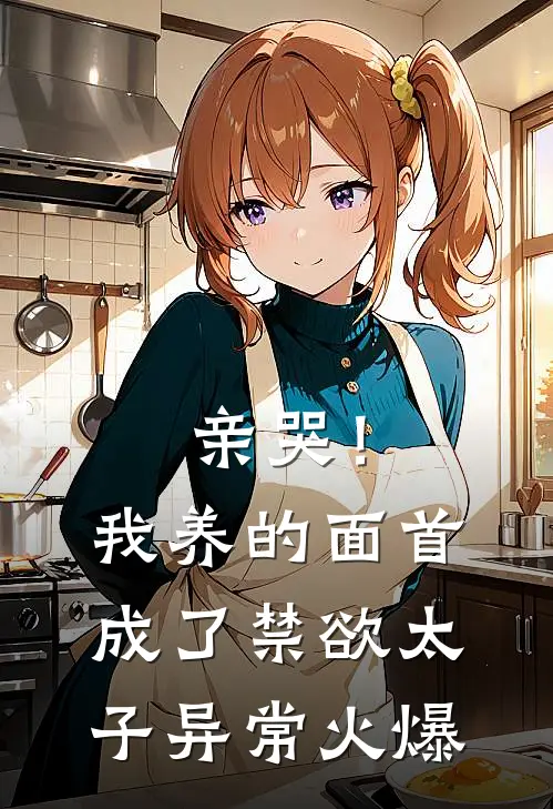 亲哭！我养的面首成了禁欲太子异常火爆
