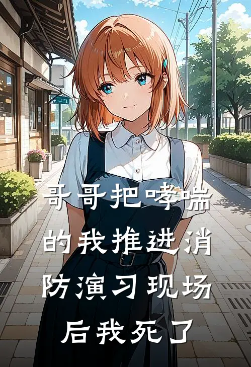 哥哥把哮喘的我推进消防演习现场后我死了