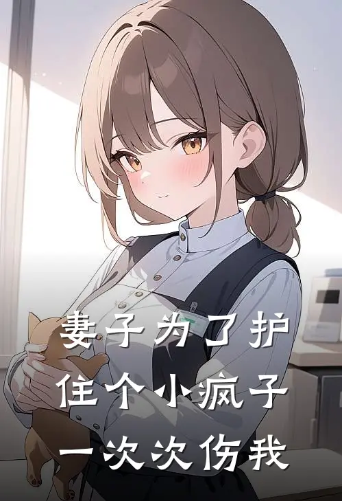 妻子为了护住个小疯子，一次次伤我